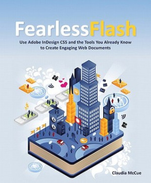 Fearless Flash: How to Use Adobe InDesign CS5 and the Tools You Already Know to Create Engaging Web Experiences [With CDROM] - McCue, Claudia